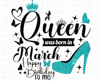 A Queen was Born in March SVG | PNG, March Birthday Girl, Happy Birthday to Me, Sassy SVG, Digital Download, Cricut Cutting File