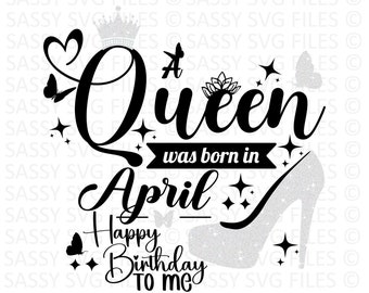A Queen was Born in April SVG | PNG, April Birthday Girl, Happy Birthday to Me, Sassy SVG, Digital Download, Cricut Cutting File