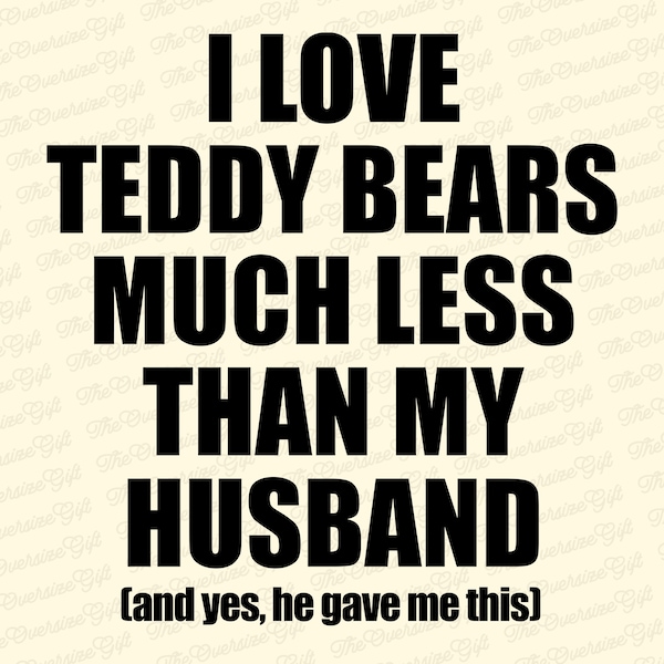 I Love Teddy Bears Much Less Than My Husband Funny PNG File , Saying PNG File, Saying Lover PNG File Download For Print