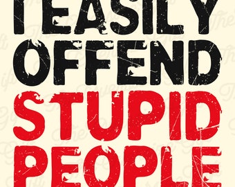 I Easily Offend Stupid People PNG File , Funny Saying PNG File Download For Print