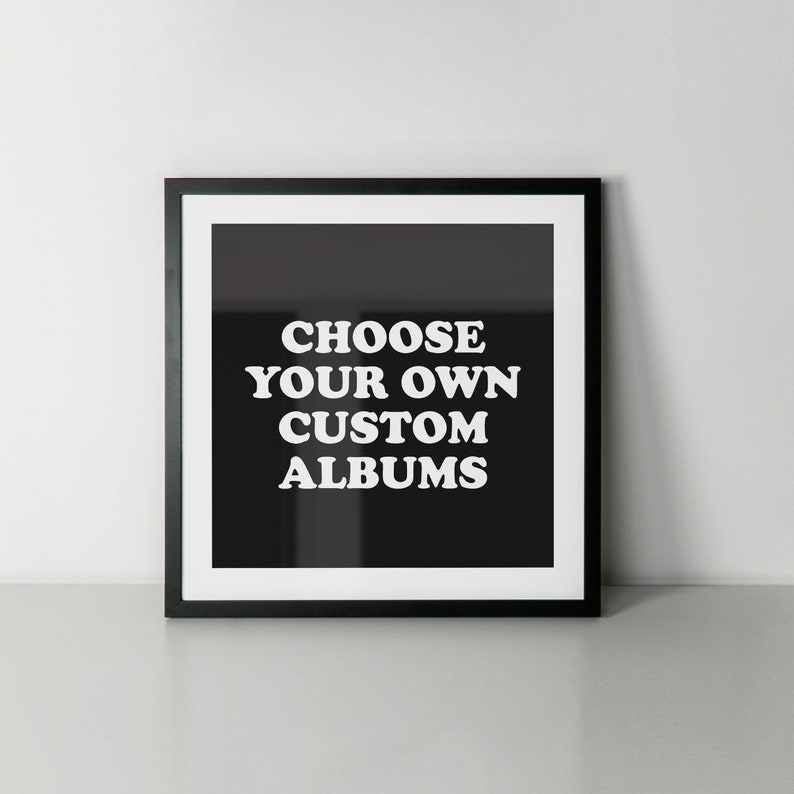 May include: Black and white framed print with the text "CHOOSE YOUR OWN CUSTOM ALBUMS" in a retro font.