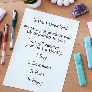 May include: A white sheet of paper with black text that reads "Instant Download. No physical product will be delivered to you. You will receive your files instantly. 1. Buy 2. Download 3. Print 4. Enjoy"