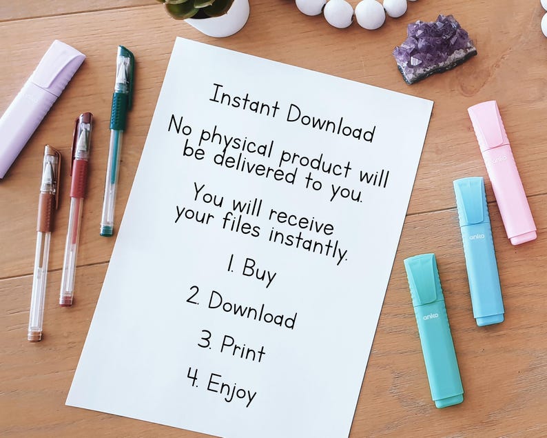 May include: A white sheet of paper with black text that reads "Instant Download. No physical product will be delivered to you. You will receive your files instantly. 1. Buy 2. Download 3. Print 4. Enjoy"