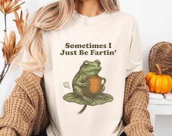 Sometimes I Just Be Fartin Shirt | Funny Frog Shirt | Unhinged Tshirt | Gag gift Shirt | Funny Meme Tee | Quirky Tee | Comfort Colors