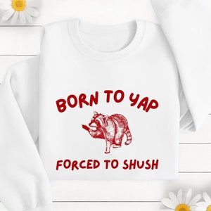 Born to Yap Forced to Shush Sweatshirt Professional Yapper Gifts For Her Gift For Friend Sarcastic Meme Funny Y2K Certified Yapper Shirt
