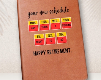 May include: A brown leather-bound journal with the text "your new schedule" and a humorous daily schedule for retirement. The days of the week are listed with funny activities for each day, such as "any", "thing", "I", "fucking", "want", "to", and "do". The journal also has the text "Happy Retirement."