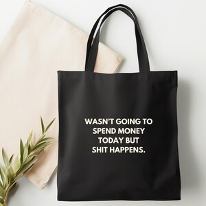 Funny Shopping Tote Bag, Wasnt Going to Spend Money Today but Sht Happens, Retail Therapy Gift, Sarcastic Canvas Tote