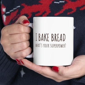 I bake Bread Whats your superpower Mug Sourdough Bread Cup Funny Bread Baking Mug Homesteading Gifts Homesteader Baking Enthusiast