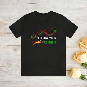 Follow your Chart Tshirt Forex Trading Shorts Dips Exchange Graph Chart Stock Market Expert Gift Funny Gift Day Trader Crypto Trading Tee