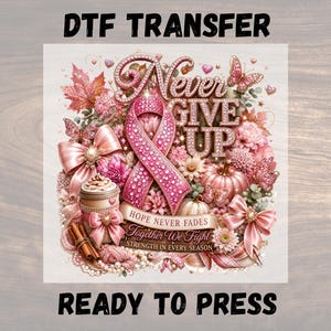 May include: A DTF transfer featuring a pink breast cancer awareness ribbon, the text Never Give Up, Hope Never Fades, Together We Fight, Strength In Every Season, pink pumpkins, butterflies, bows, flowers, and a coffee cup with cinnamon sticks.