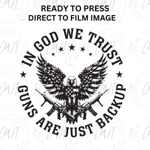 May include: A monochrome graphic design featuring an eagle, two rifles, and the text "IN GOD WE TRUST" and "GUNS ARE JUST BACKUP". The image is labeled "READY TO PRESS DIRECT TO FILM IMAGE".