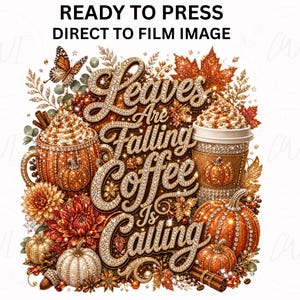May include: A ready to press direct to film image featuring the text Leaves Are Falling Coffee Is Calling in a glittery gold font. The design includes a pumpkin-shaped mug, a coffee cup, orange pumpkins, autumn leaves, and a butterfly.