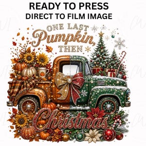 May include: A ready to press direct to film image featuring a split-design truck. The left side shows an autumn theme with pumpkins, sunflowers, and plaid, while the right side displays a Christmas theme with a tree, gifts, and ornaments. Text reads: ONE LAST PUMPKIN, THEN CHRISTMAS.