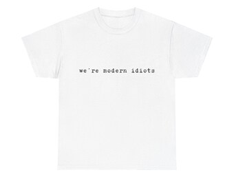 Tay fan we re modern idiots t shirt