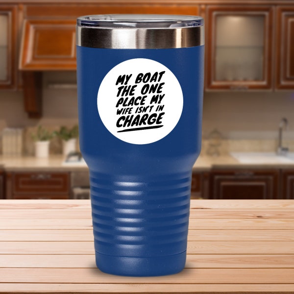 Boat gifts for men who have everything, boat owners gifts, my boat the only place my wife isn't in charge tumbler