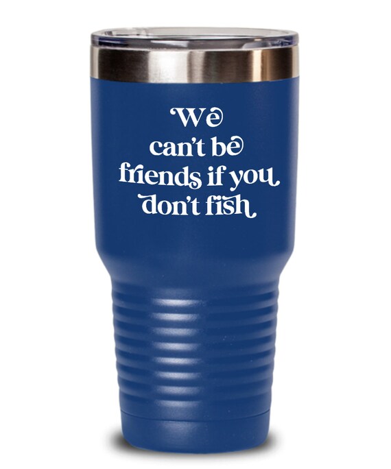 Boat Gifts for Men Who Have Everything, Boat Owners Gifts, We Can't Be  Friends If You Don't Fish Tumbler, Funny Pontoon Boat Gifts 