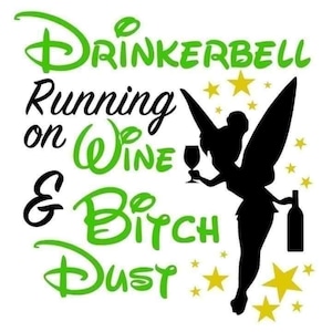 May include: A white graphic with the words "Drinkerbell Running on Wine & Bitch Dust" in green and black. A silhouette of a fairy holding a wine glass and a bottle is on the right, with yellow stars scattered around.