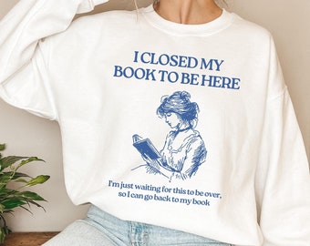 Sweat I Closed My Book To Be Here, Sweat rat de bibliothèque, Sweat bibliothécaire, Cadeaux livresques, Funny Reader Book Addict, Livres épicés