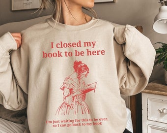 Sweat I Closed My Book To Be Here, Sweat rat de bibliothèque, Sweat bibliothécaire, Cadeaux livresques, Funny Reader Book Addict, Livres épicés