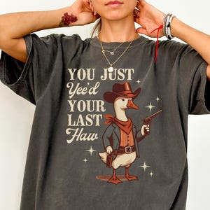 You Just Yee&#39;d Your Last Haw T-Shirt, Comfort Colors® Vintage Cowboy Shirt, Silly Goose Shirt, Funny Cowgirl Shirt, Western Goose Shirt