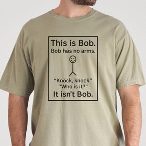 This is Bob Shirt, Funny Shirt Men, Bob Has No arms, Husband Shirt, Teen Gift, Sarcastic T-Shirt, Gift for Him, Fathers Day Gift Shirt