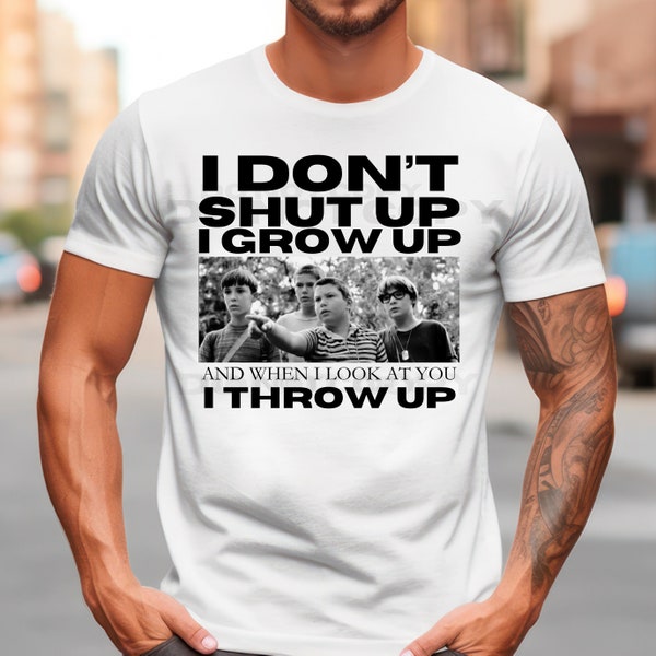 I don't shut up I grow up and when I look at you I throw up PNG, Stand by me, 80's TV show, Throw back, I don't shut up, Shirt PNG