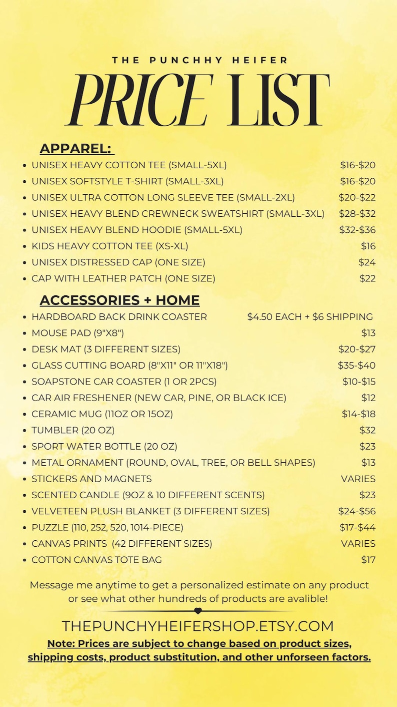 May include: A yellow price list for apparel and home goods from The Punchhy Heifer Etsy shop. The list includes items such as t-shirts, hoodies, mugs, candles, and tote bags. Prices are listed next to each item.