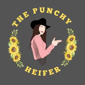May include: A graphic design with the text "The Punchy Heifer" in yellow letters on a gray background. A woman with long brown hair is wearing a pink shirt with fringe and a black cowboy hat. She is pointing with her right hand. The design is surrounded by yellow sunflowers with green leaves.