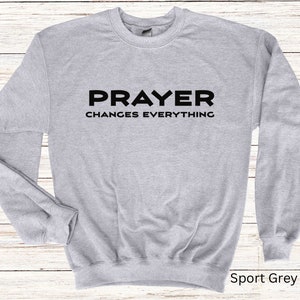 Prayer Changes Everything Unisex Sweatshirt, Christian Apparel, Gift For Her, Gift For Him
