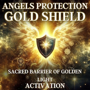 May include: A golden shield with a star in the centre, surrounded by angel wings. The background is a galaxy of stars and swirling golden light. The text "Angels Protection Gold Shield" is at the top, and "Sacred Barrier of Golden Light Activation" is at the bottom.