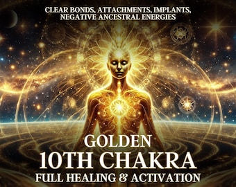 May include: Digital art depicting a golden figure radiating light, with the words "GOLDEN 10TH CHAKRA" and "FULL HEALING & ACTIVATION." The background features a cosmic scene with stars and celestial bodies. Text at the top reads "CLEAR BONDS, ATTACHMENTS, IMPLANTS, NEGATIVE ANCESTRAL ENERGIES."