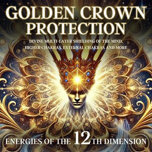 May include: An artistic digital illustration with the text "GOLDEN CROWN PROTECTION". The image features a golden crown above a face, with intricate golden wings and a celestial background. The text reads "DIVINE MULTI-LAYER SHIELDING OF THE MIND, HIGHER CHAKRAS, EXTERNAL CHAKRAS AND MORE" and "ENERGIES OF THE 12TH DIMENSION".