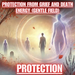 Puede incluir: Arte digital que representa una escena espiritual con figuras en un cementerio brumoso. La imagen presenta el texto "PROTECTION FROM GRIEF AND DEATH ENERGY (GENTLE FIELD)" y "PROTECTION" en letras rojas. Un aura brillante rodea las figuras.