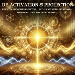 May include: A golden abstract image with a bright light in the center. The image has the text "DE-ACTIVATION & PROTECTION" at the top and "HYPNOTIC SUGGESTION REMOVAL BROADCAST MESSAGES REMOVAL SUBLIMINAL ANNOUNCEMENT REMOVAL" below.