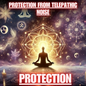 May include: Digital art depicting a meditating figure in silhouette, surrounded by glowing geometric shapes and celestial elements. The image features the text "PROTECTION FROM TELEPATHIC NOISE" and "PROTECTION" in red.