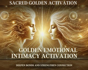 Golden Emotional Intimacy Activation – Deepen Bonds and Strengthen Connection Sacred Golden Activation