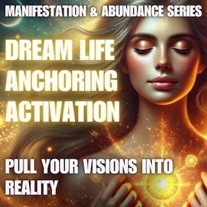 Dream Life Anchoring Activation – Pull Your Visions into Reality Manifestation & Abundance Series