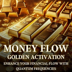 May include: A pile of gold bars with the words "MONEY FLOW GOLDEN ACTIVATION" and "ENHANCE YOUR FINANCIAL FLOW WITH QUANTUM FREQUENCIES" on a black background.