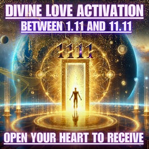 May include: Digital artwork with the text "DIVINE LOVE ACTIVATION BETWEEN 1.11 AND 11.11" and "OPEN YOUR HEART TO RECEIVE". The image shows a figure in front of a glowing doorway with the number 1111 above it, with a planetary background.