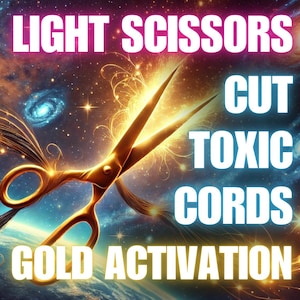 Op de afbeelding: Een gouden schaar die gouden koorden doorknipt tegen een achtergrond van een sterrenhemel. De tekst "LIGHT SCISSORS CUT TOXIC CORDS GOLD ACTIVATION" staat in witte letters op de afbeelding.