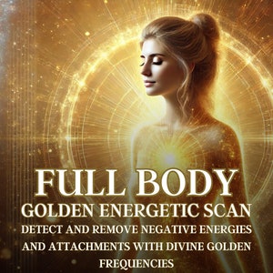 May include: Digital art featuring a woman with closed eyes, radiating golden light. The image includes text: "FULL BODY GOLDEN ENERGETIC SCAN DETECT AND REMOVE NEGATIVE ENERGIES AND ATTACHMENTS WITH DIVINE GOLDEN FREQUENCIES."