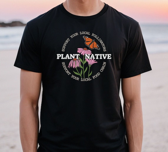 Plant Native shirt, Conservation Tee, Nature Lover, Naturalist, Gardener Gift, Pollinator Shirt, Native Plants, Butterfly, Wildflower, Earth