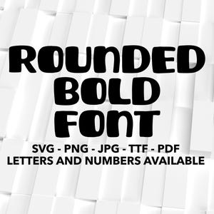 May include: A black and white graphic design of the text "ROUNDED BOLD FONT" with the text "SVG - PNG - JPG - TTF - PDF LETTERS AND NUMBERS AVAILABLE" below.