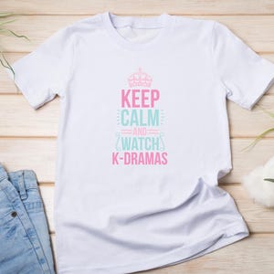 Keep Calm and Watch K-Dramas | Funny Kdrama Shirt | Kdrama Fan Gift | Korean Drama Lover Tee
