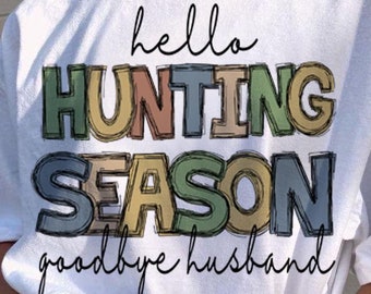 Hello Hunting Season goodbye Husband PNG, Funny Hunting png,Funny wife png,Funny Husband png,Digital download, Hunting season, Gift for Wife