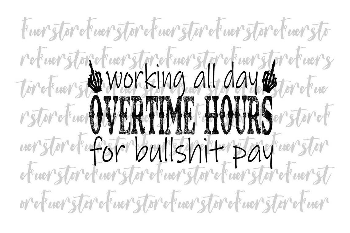 Workin All Day, Overtime Hours, for Bullshit Pay Png, Rich Men North of