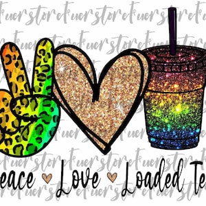 May include: A graphic design featuring a peace sign, a heart, and a loaded tea cup. The peace sign has a leopard print design with rainbow colors. The heart is gold glitter, and the tea cup is rainbow glitter. The words "Peace Love Loaded Tea" are written below.