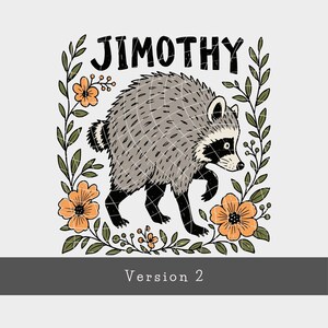 May include: A graphic illustration of a raccoon with grey fur and black markings, surrounded by a frame of green leaves and orange flowers. The text JIMOTHY is printed in black above the raccoon, and Version 2 is printed below.