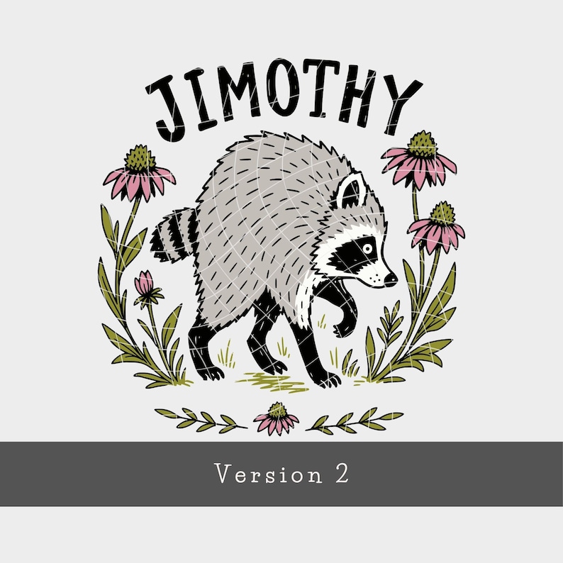 May include: A graphic illustration of a raccoon with grey fur and black markings, surrounded by pink coneflower blossoms and green stems. The text JIMOTHY is arched above the raccoon, and the text Version 2 appears in a grey bar below.