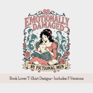 May include: A graphic design featuring a person in a pink dress reading a book, surrounded by four male figures, roses, and a broken heart icon. The text reads EMOTIONALLY DAMAGED BY FICTIONAL MEN and A LOVE STORY. The design includes the text Book Lover T-Shirt Designs.